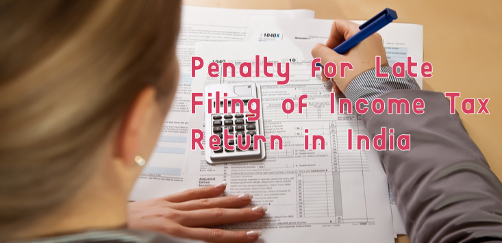 Understanding the Penalty for Late Filing of Income Tax Return in India