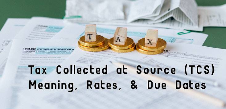 Tax Collected at Source (TCS) - Meaning, Rates, & Due Dates