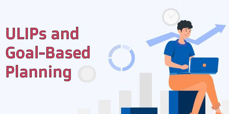 ULIPs and Goal-Based Planning